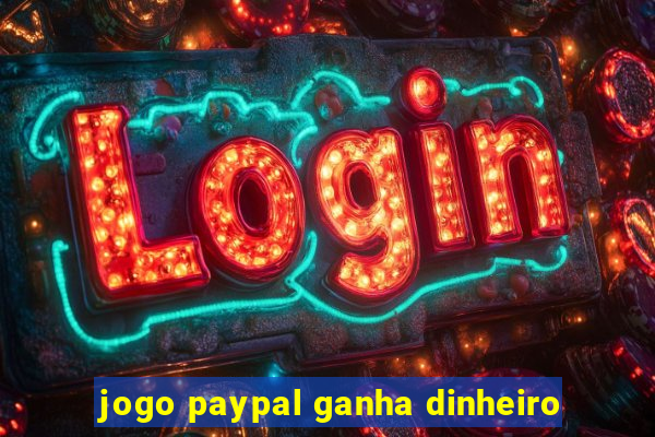 jogo paypal ganha dinheiro